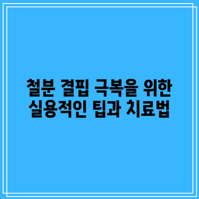 철분 결핍 극복을 위한 실용적인 팁과 치료법