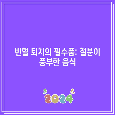 빈혈 퇴치의 필수품: 철분이 풍부한 음식