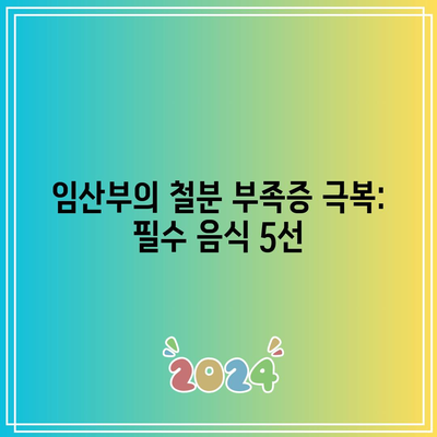 임산부의 철분 부족증 극복: 필수 음식 5선