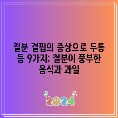 철분 결핍의 증상으로 두통 등 9가지: 철분이 풍부한 음식과 과일