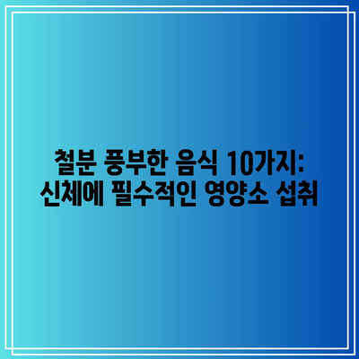 철분 풍부한 음식 10가지: 신체에 필수적인 영양소 섭취