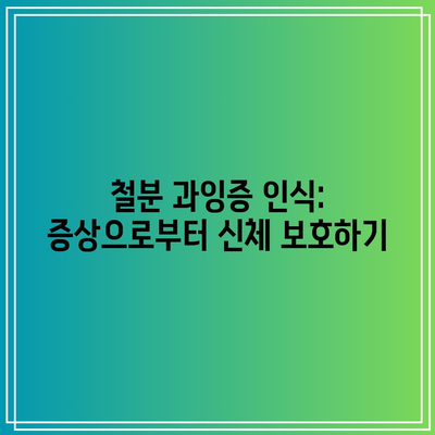 철분 과잉증 인식: 증상으로부터 신체 보호하기