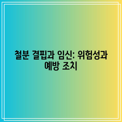 철분 결핍과 임신: 위험성과 예방 조치