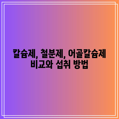 칼슘제, 철분제, 어골칼슘제 비교와 섭취 방법