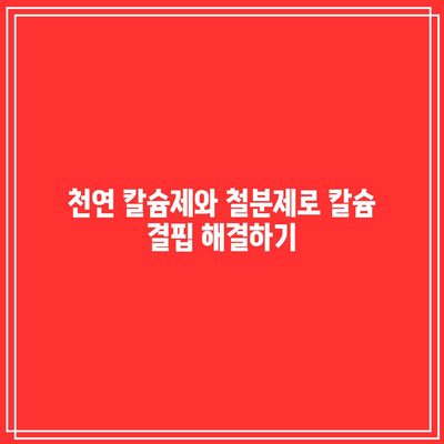 천연 칼슘제와 철분제로 칼슘 결핍 해결하기