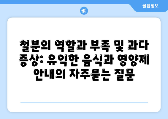 철분의 역할과 부족 및 과다 증상: 유익한 음식과 영양제 안내