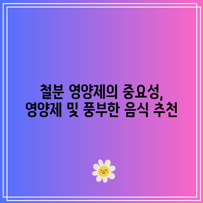 철분 영양제의 중요성, 영양제 및 풍부한 음식 추천