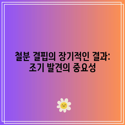 철분 결핍의 장기적인 결과: 조기 발견의 중요성