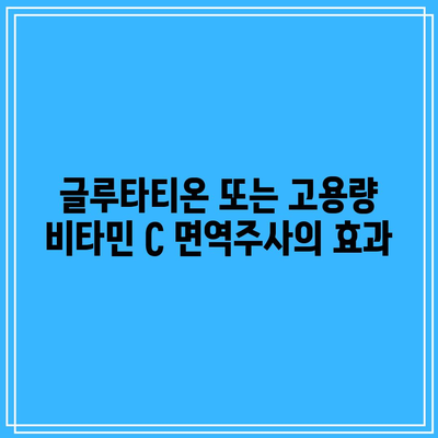 글루타티온 또는 고용량 비타민 C 면역주사의 효과