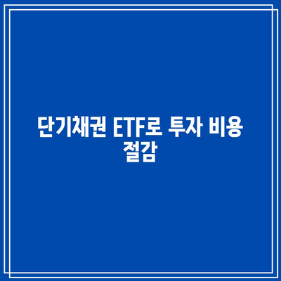 단기채권 ETF로 투자 비용 절감