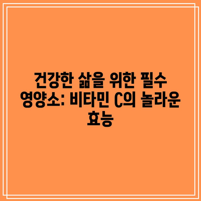 건강한 삶을 위한 필수 영양소: 비타민 C의 놀라운 효능