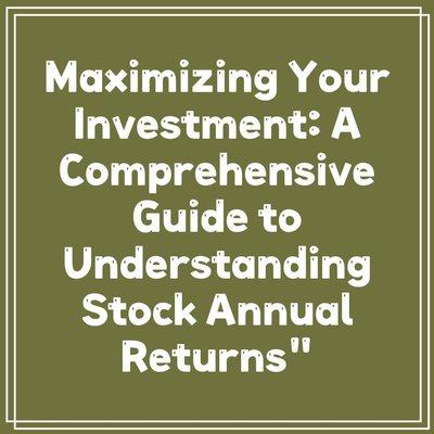 Maximizing Your Investment: A Comprehensive Guide to Understanding Stock Annual Returns”