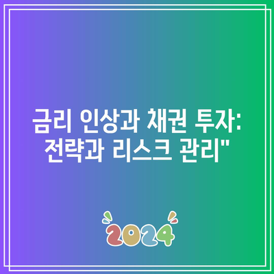 금리 인상과 채권 투자: 전략과 리스크 관리”