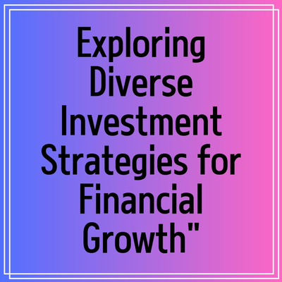 Exploring Diverse Investment Strategies for Financial Growth”