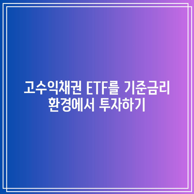 고수익채권 ETF를 기준금리 환경에서 투자하기