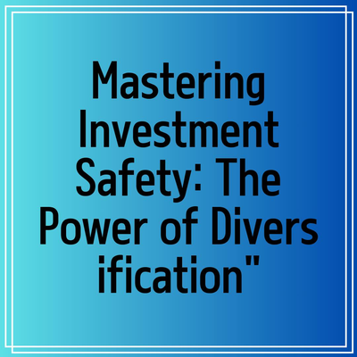 Mastering Investment Safety: The Power of Diversification”