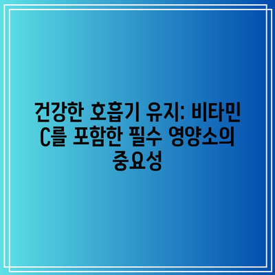 건강한 호흡기 유지: 비타민 C를 포함한 필수 영양소의 중요성