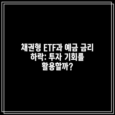 채권형 ETF과 예금 금리 하락: 투자 기회를 활용할까?