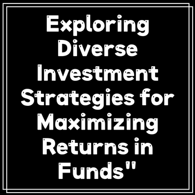 Exploring Diverse Investment Strategies for Maximizing Returns in Funds”