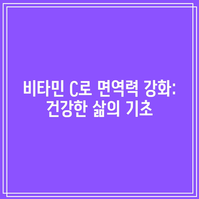 비타민 C로 면역력 강화: 건강한 삶의 기초