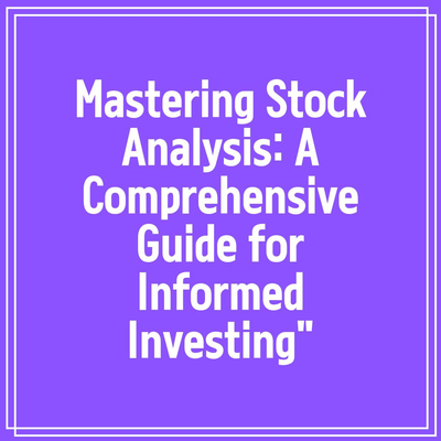 Mastering Stock Analysis: A Comprehensive Guide for Informed Investing”