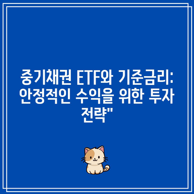 중기채권 ETF와 기준금리: 안정적인 수익을 위한 투자 전략”