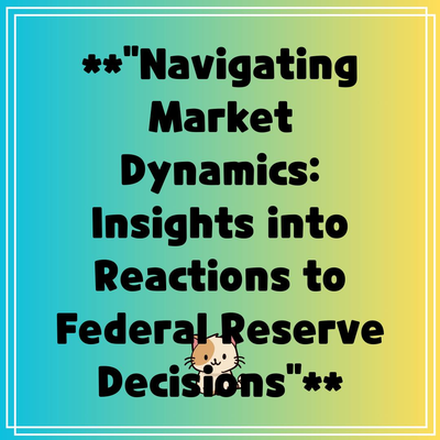 **”Navigating Market Dynamics: Insights into Reactions to Federal Reserve Decisions”**