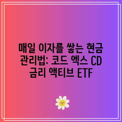 매일 이자를 쌓는 현금 관리법: 코드 엑스 CD 금리 액티브 ETF