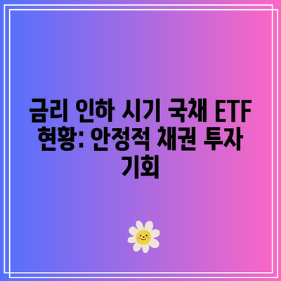 금리 인하 시기 국채 ETF 현황: 안정적 채권 투자 기회