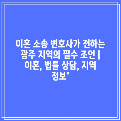 이혼 소송 변호사가 전하는 광주 지역의 필수 조언 | 이혼, 법률 상담, 지역 정보’