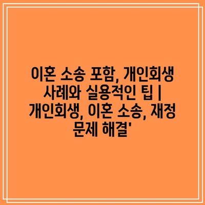 이혼 소송 포함, 개인회생 사례와 실용적인 팁 | 개인회생, 이혼 소송, 재정 문제 해결’