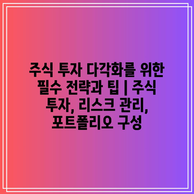 주식 투자 다각화를 위한 필수 전략과 팁 | 주식 투자, 리스크 관리, 포트폴리오 구성