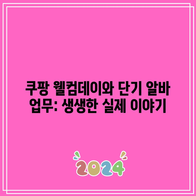 쿠팡 웰컴데이와 단기 알바 업무: 생생한 실제 이야기