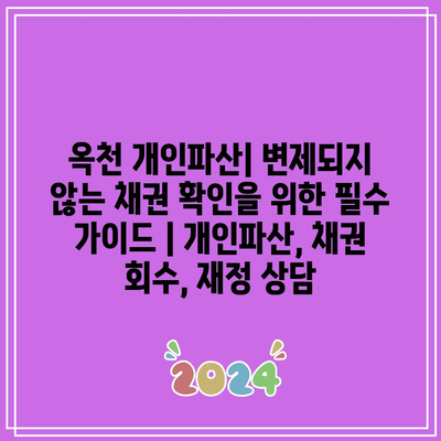 옥천 개인파산| 변제되지 않는 채권 확인을 위한 필수 가이드 | 개인파산, 채권 회수, 재정 상담