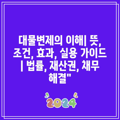 대물변제의 이해| 뜻, 조건, 효과, 실용 가이드 | 법률, 재산권, 채무 해결”