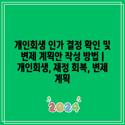 개인회생 인가 결정 확인 및 변제 계획안 작성 방법 | 개인회생, 재정 회복, 변제 계획