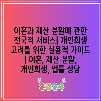 이혼과 재산 분할에 관한 전국적 서비스| 개인회생 고려를 위한 실용적 가이드 | 이혼, 재산 분할, 개인회생, 법률 상담