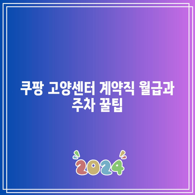 쿠팡 고양센터 계약직 월급과 주차 꿀팁