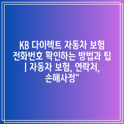 KB 다이렉트 자동차 보험 전화번호 확인하는 방법과 팁 | 자동차 보험, 연락처, 손해사정”