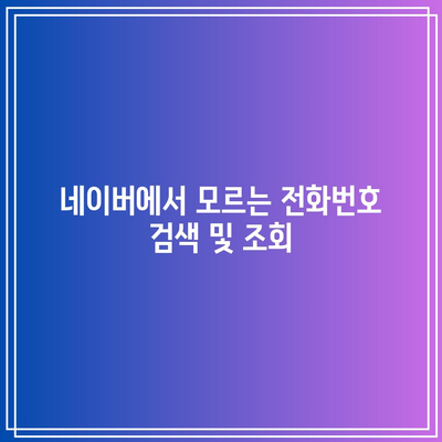 네이버에서 모르는 전화번호 검색 및 조회