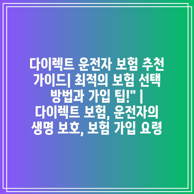 다이렉트 운전자 보험 추천 가이드| 최적의 보험 선택 방법과 가입 팁!” | 다이렉트 보험, 운전자의 생명 보호, 보험 가입 요령