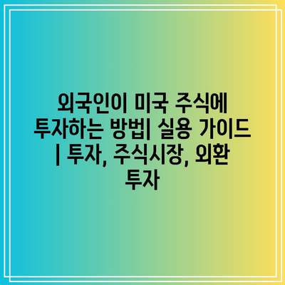 외국인이 미국 주식에 투자하는 방법| 실용 가이드 | 투자, 주식시장, 외환 투자