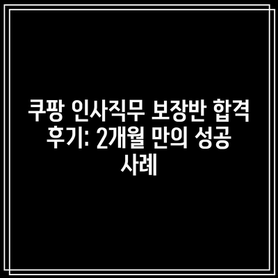 쿠팡 인사직무 보장반 합격 후기: 2개월 만의 성공 사례