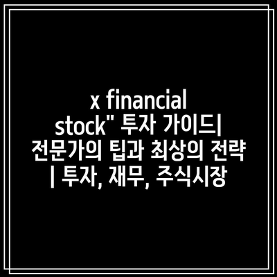 x financial stock” 투자 가이드| 전문가의 팁과 최상의 전략 | 투자, 재무, 주식시장