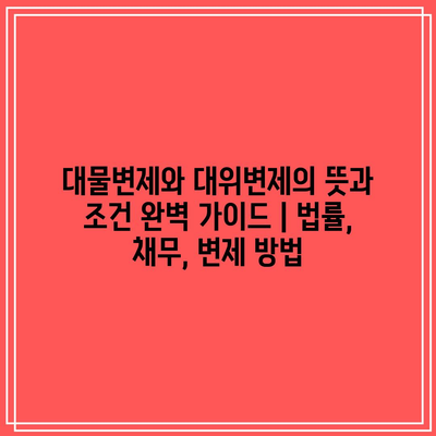 대물변제와 대위변제의 뜻과 조건 완벽 가이드 | 법률, 채무, 변제 방법