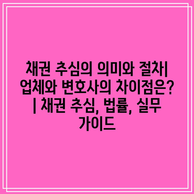 채권 추심의 의미와 절차| 업체와 변호사의 차이점은? | 채권 추심, 법률, 실무 가이드