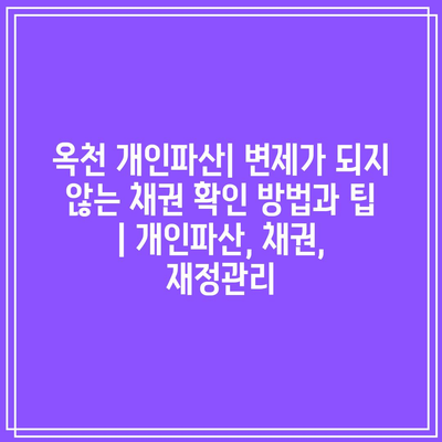 옥천 개인파산| 변제가 되지 않는 채권 확인 방법과 팁 | 개인파산, 채권, 재정관리