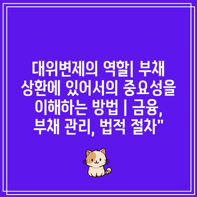 대위변제의 역할| 부채 상환에 있어서의 중요성을 이해하는 방법 | 금융, 부채 관리, 법적 절차”