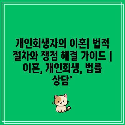 개인회생자의 이혼| 법적 절차와 쟁점 해결 가이드 | 이혼, 개인회생, 법률 상담’