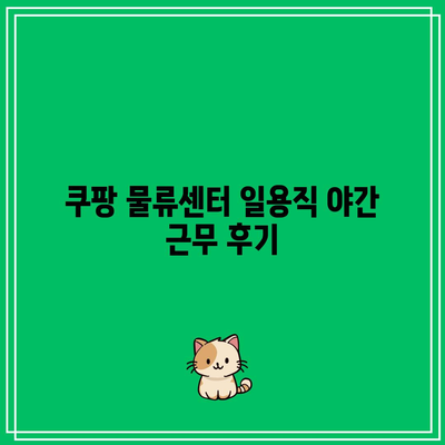 쿠팡 물류센터 일용직 야간 근무 후기